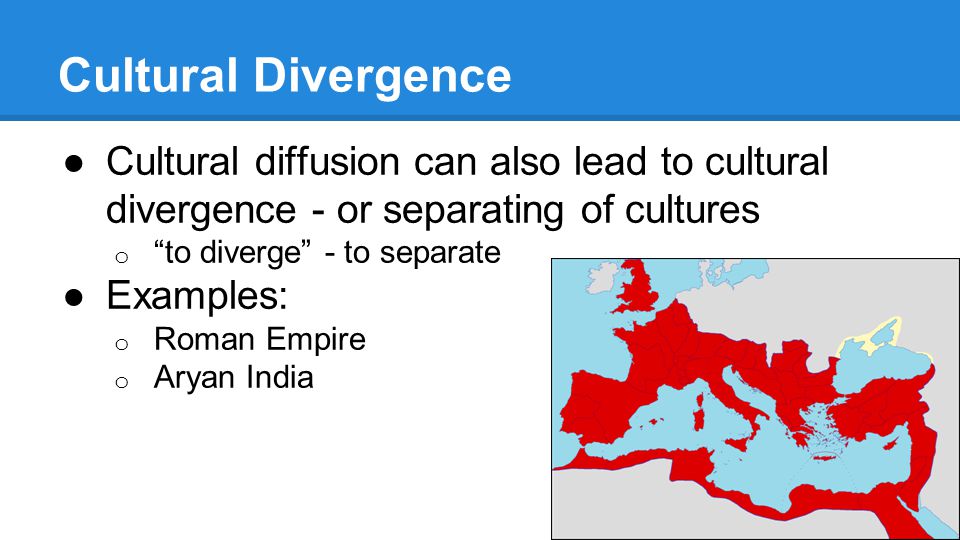 Cultural Divergence Cultural diffusion can also lead to cultural divergence - or separating of cultures.