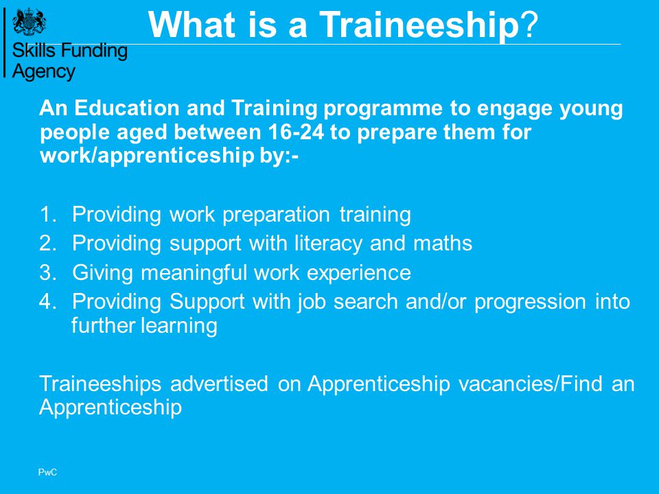 What is a Traineeship An Education and Training programme to engage young people aged between to prepare them for work/apprenticeship by:-