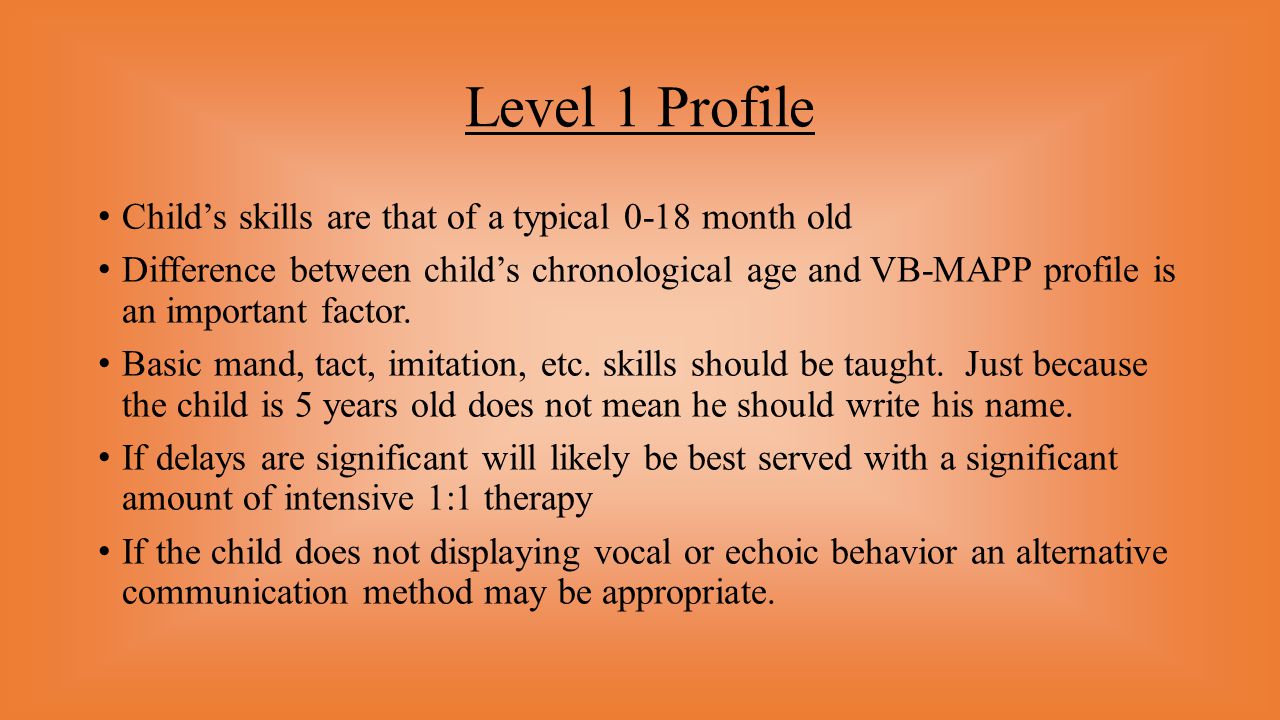 Level 1 Profile Child’s skills are that of a typical 0-18 month old