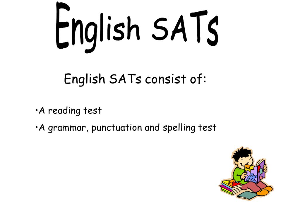 English SATs English SATs consist of: A reading test