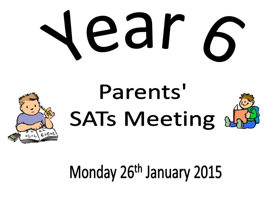 Year 6 Parents SATs Meeting Monday 26th January 2015