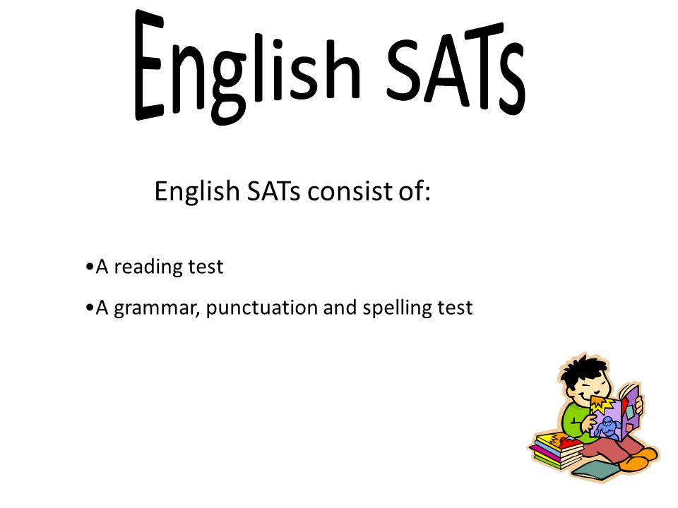 English SATs English SATs consist of: A reading test
