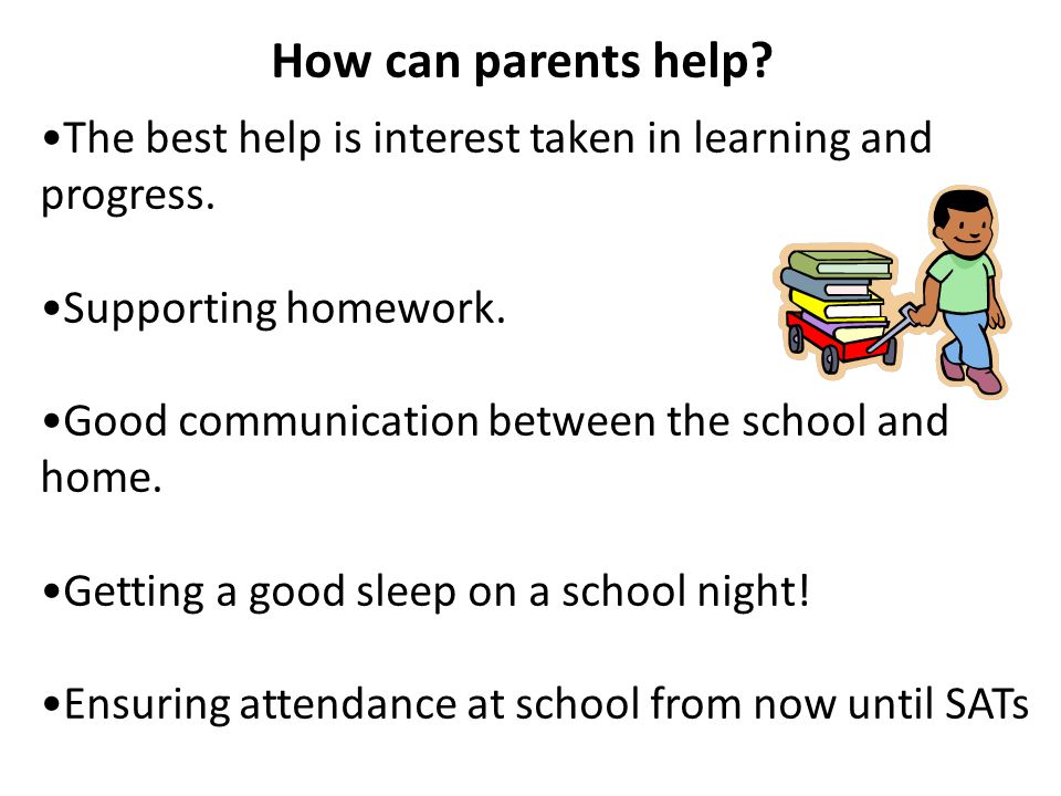 How can parents help The best help is interest taken in learning and progress. Supporting homework.
