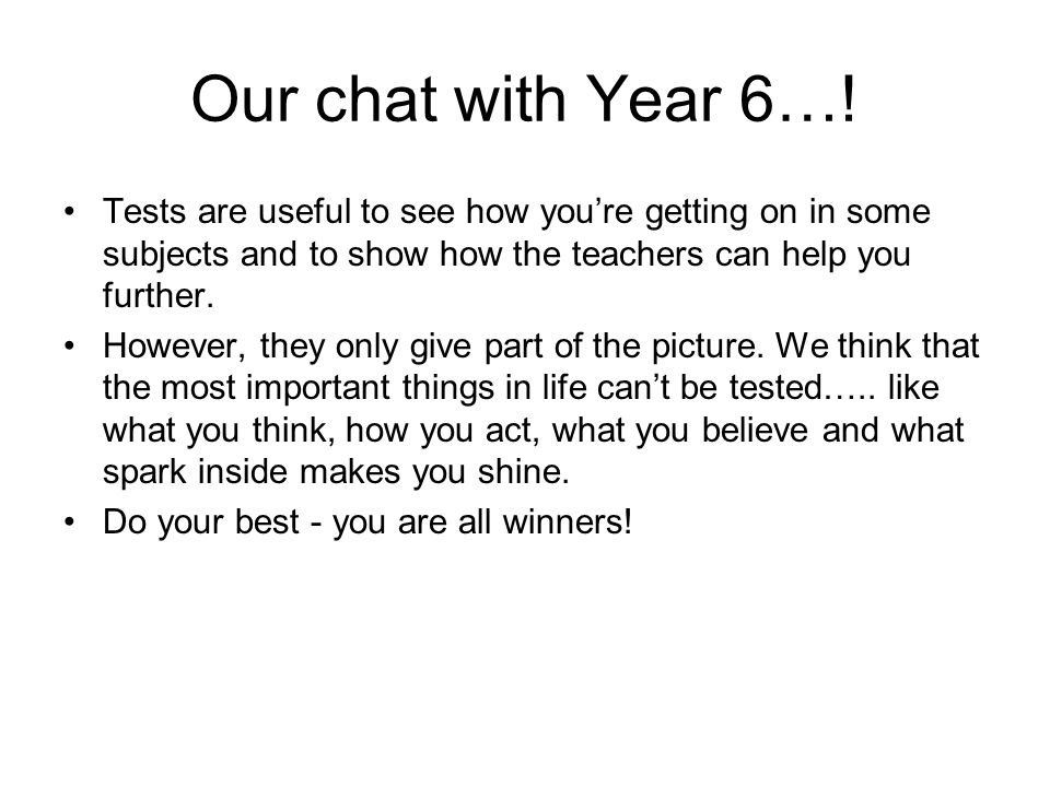 Our chat with Year 6…! Tests are useful to see how you’re getting on in some subjects and to show how the teachers can help you further.