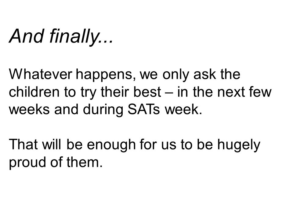 And finally... Whatever happens, we only ask the children to try their best – in the next few weeks and during SATs week.