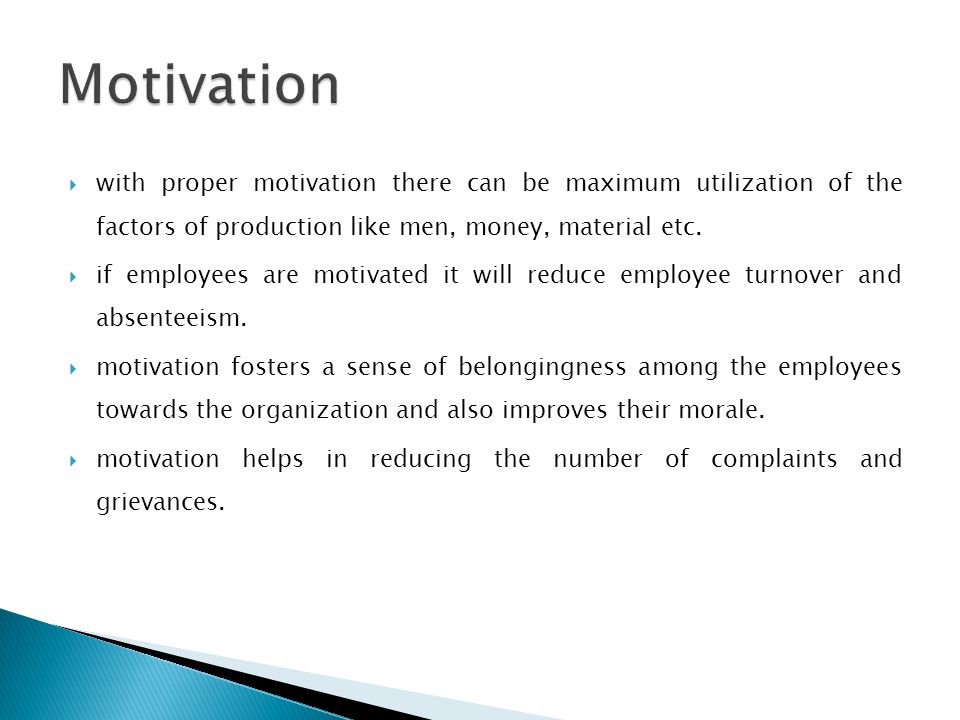 Motivation with proper motivation there can be maximum utilization of the factors of production like men, money, material etc.