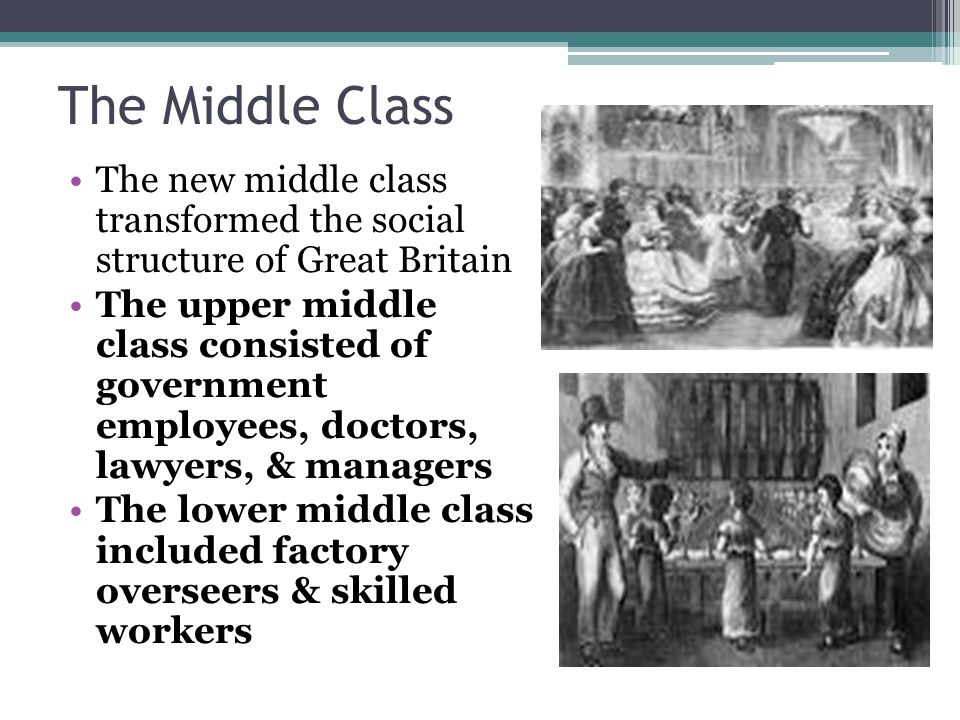 The Middle Class The new middle class transformed the social structure of Great Britain.