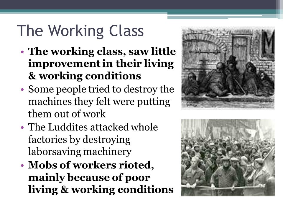 The Working Class The working class, saw little improvement in their living & working conditions.