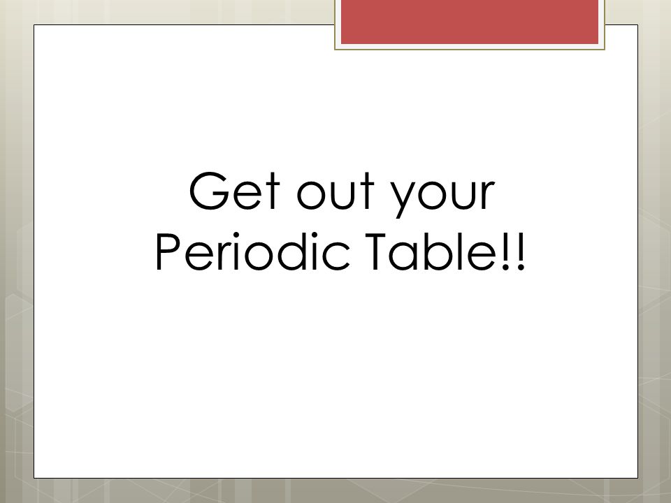 Get out your Periodic Table!!