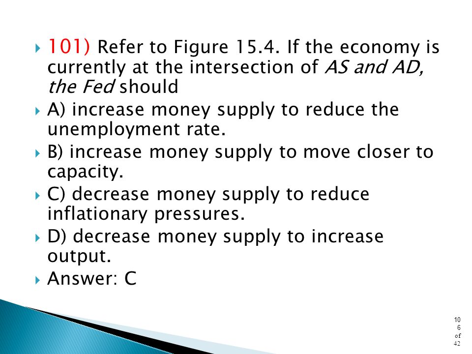 101) Refer to Figure If the economy is currently at the intersection of AS and AD, the Fed should