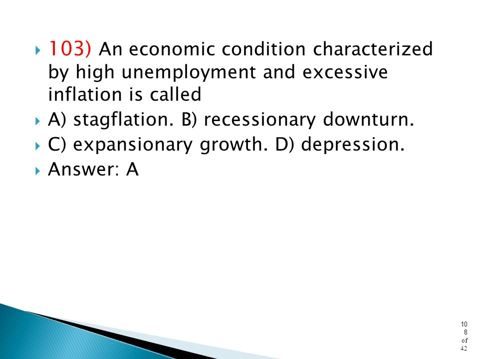 103) An economic condition characterized by high unemployment and excessive inflation is called