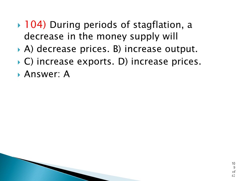 104) During periods of stagflation, a decrease in the money supply will
