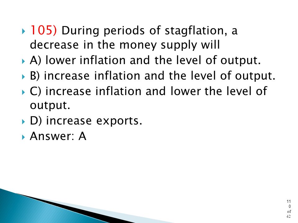105) During periods of stagflation, a decrease in the money supply will
