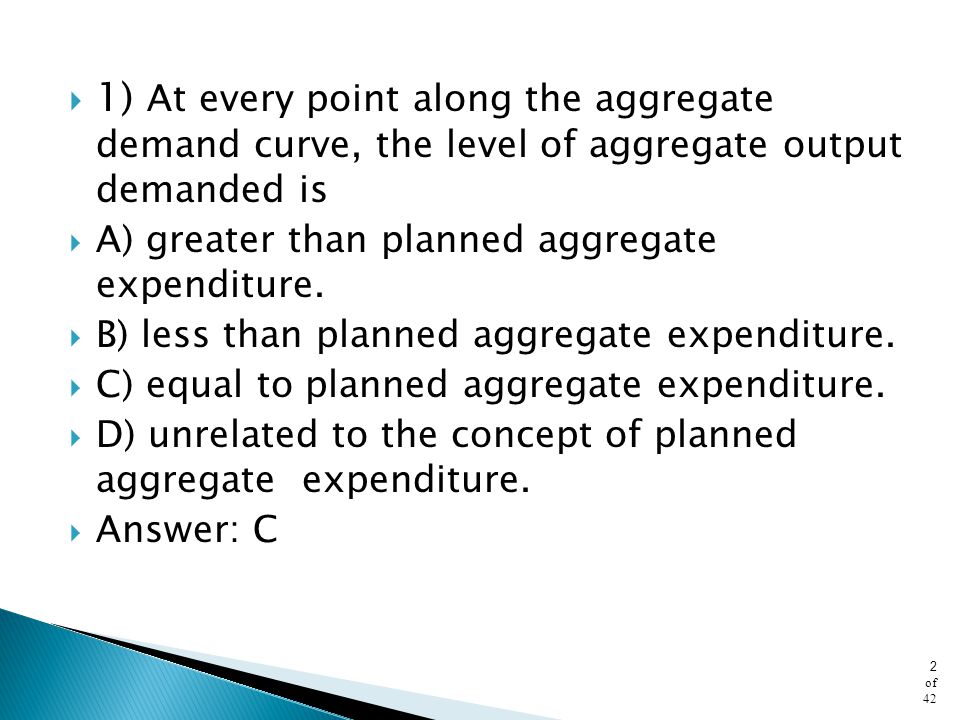 1) At every point along the aggregate demand curve, the level of aggregate output demanded is