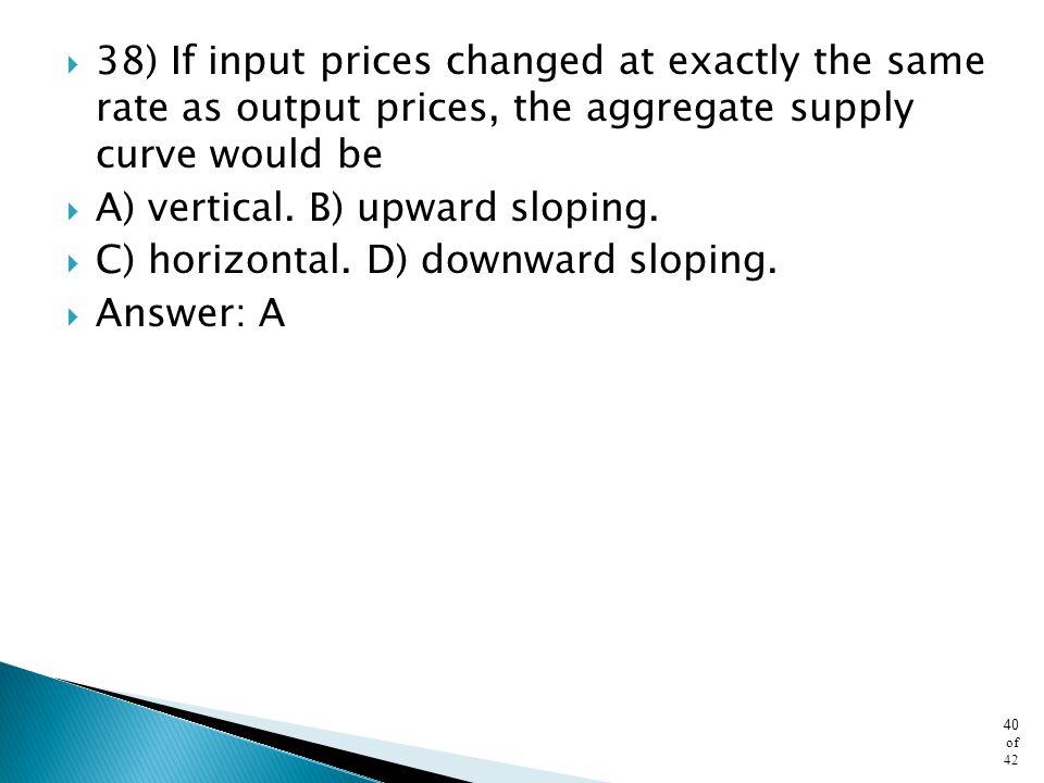 38) If input prices changed at exactly the same rate as output prices, the aggregate supply curve would be