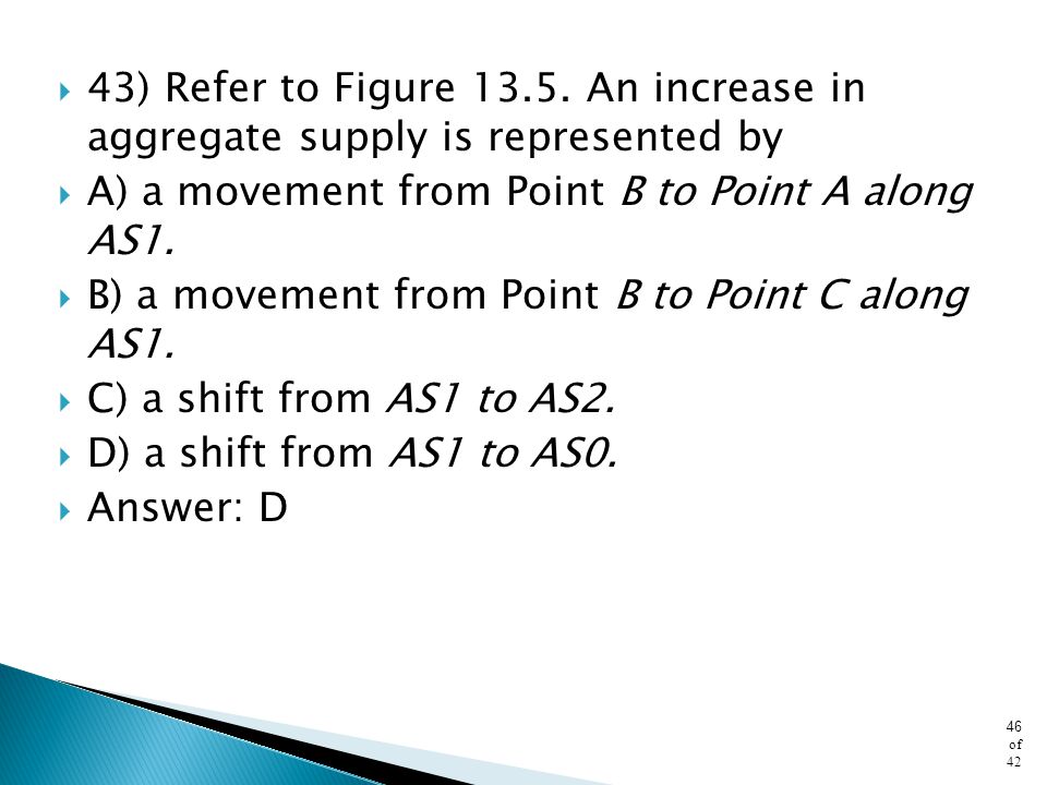 43) Refer to Figure An increase in aggregate supply is represented by