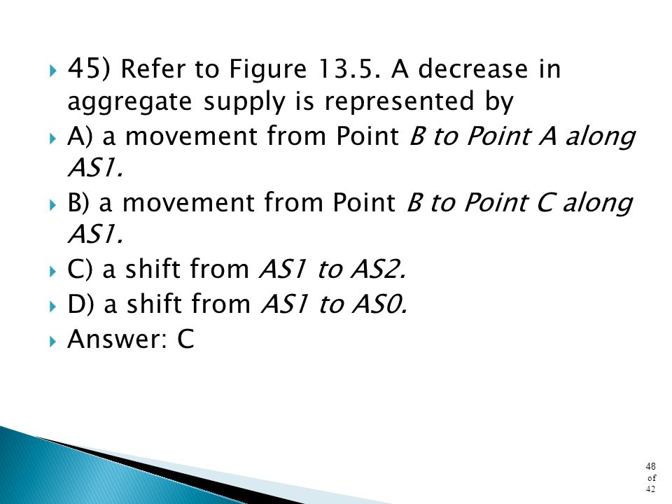 45) Refer to Figure A decrease in aggregate supply is represented by
