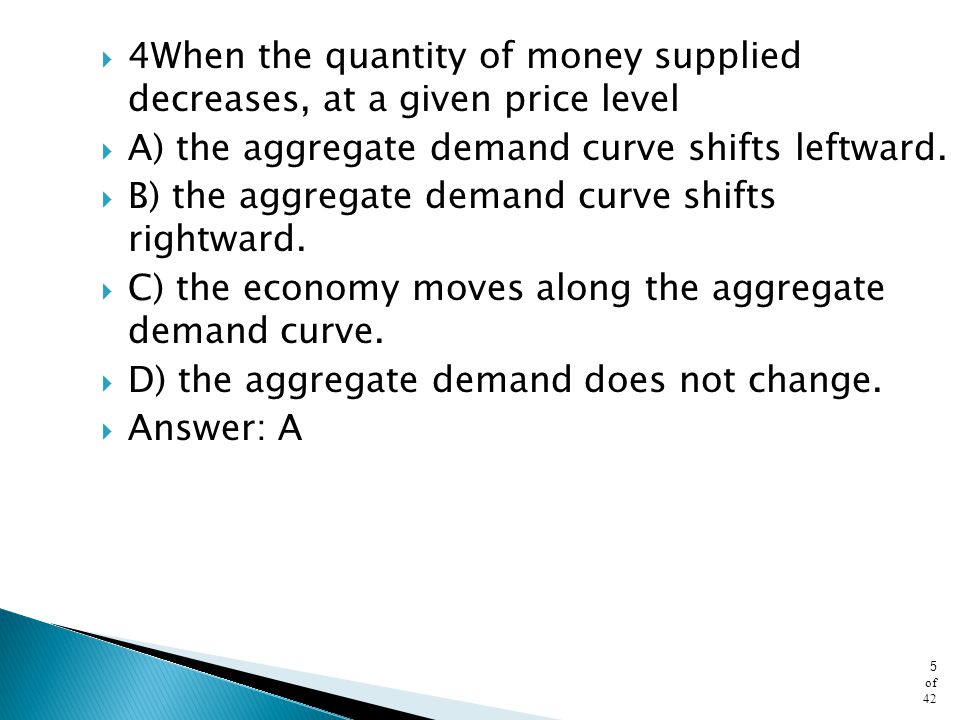 4When the quantity of money supplied decreases, at a given price level