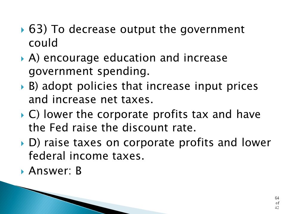 63) To decrease output the government could