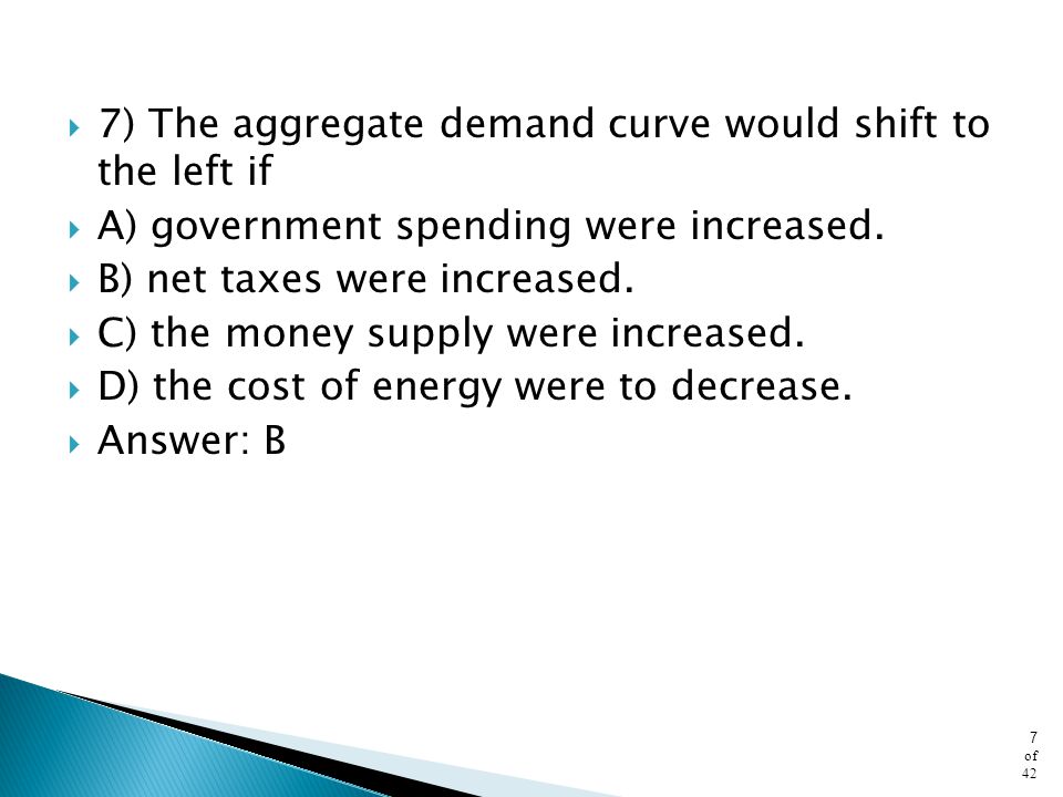 7) The aggregate demand curve would shift to the left if