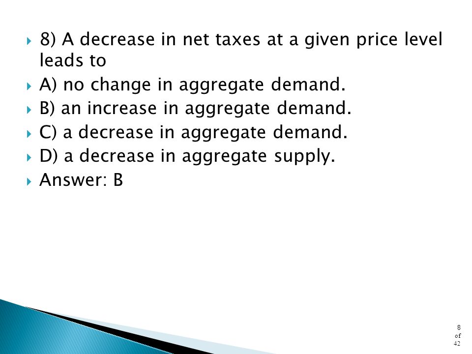 8) A decrease in net taxes at a given price level leads to