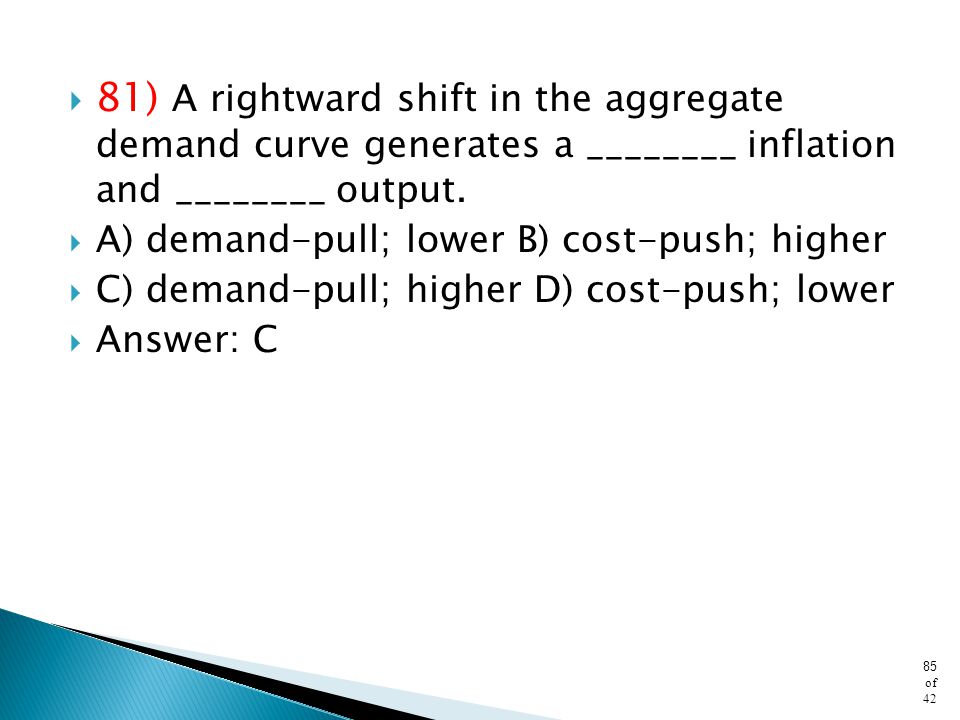 81) A rightward shift in the aggregate demand curve generates a ________ inflation and ________ output.