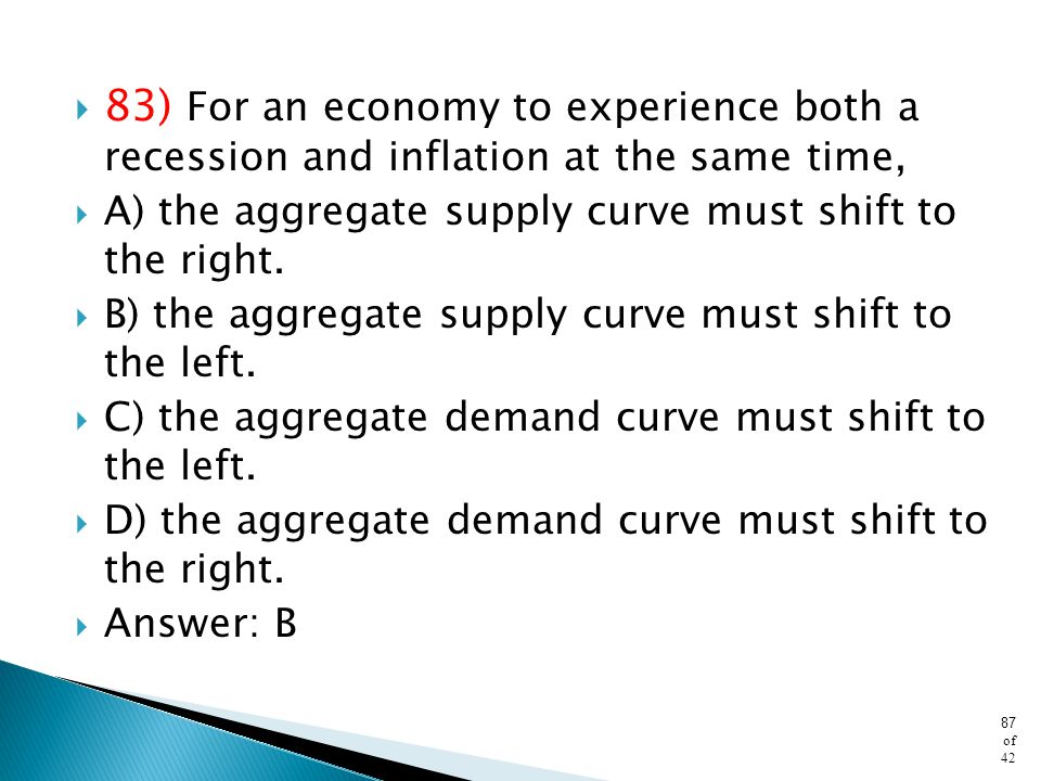 83) For an economy to experience both a recession and inflation at the same time,