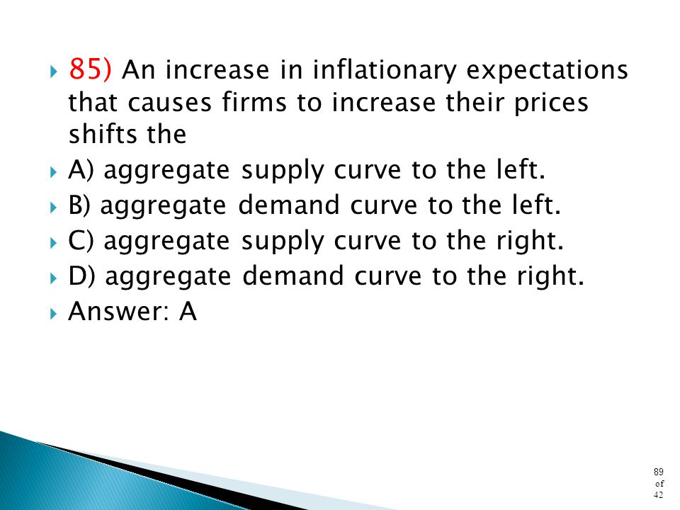 85) An increase in inflationary expectations that causes firms to increase their prices shifts the