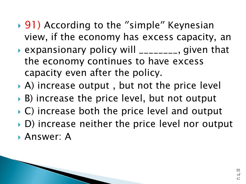 91) According to the ʺsimpleʺ Keynesian view, if the economy has excess capacity, an