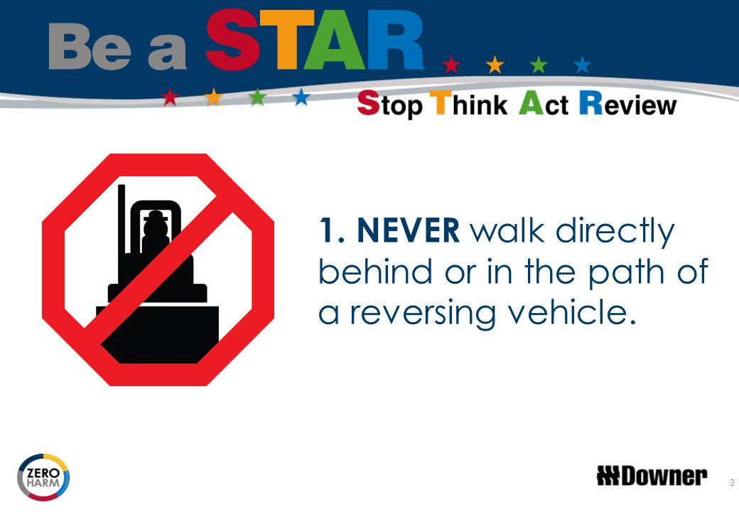 1. NEVER walk directly behind or in the path of a reversing vehicle.