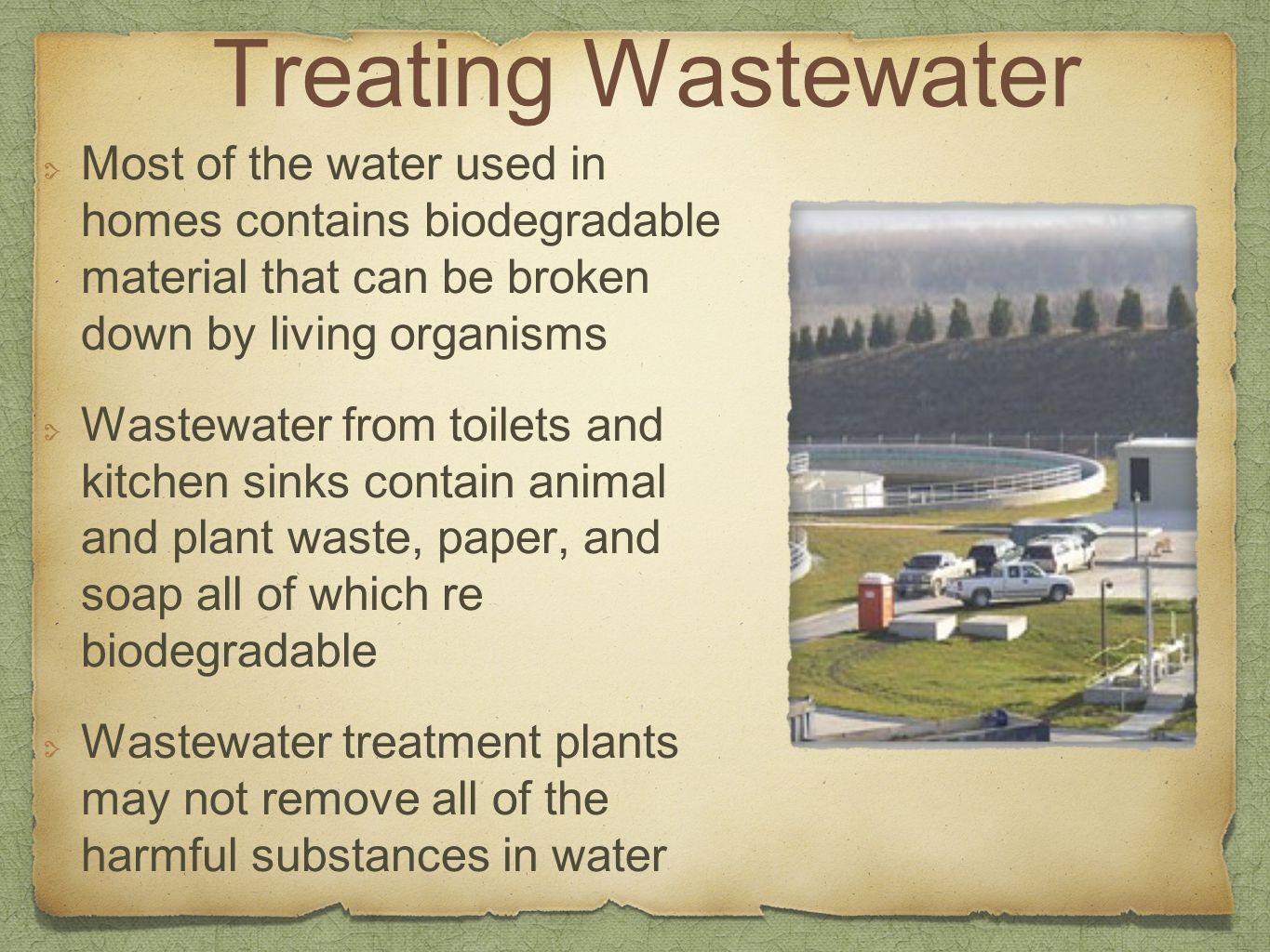 Treating Wastewater Most of the water used in homes contains biodegradable material that can be broken down by living organisms.