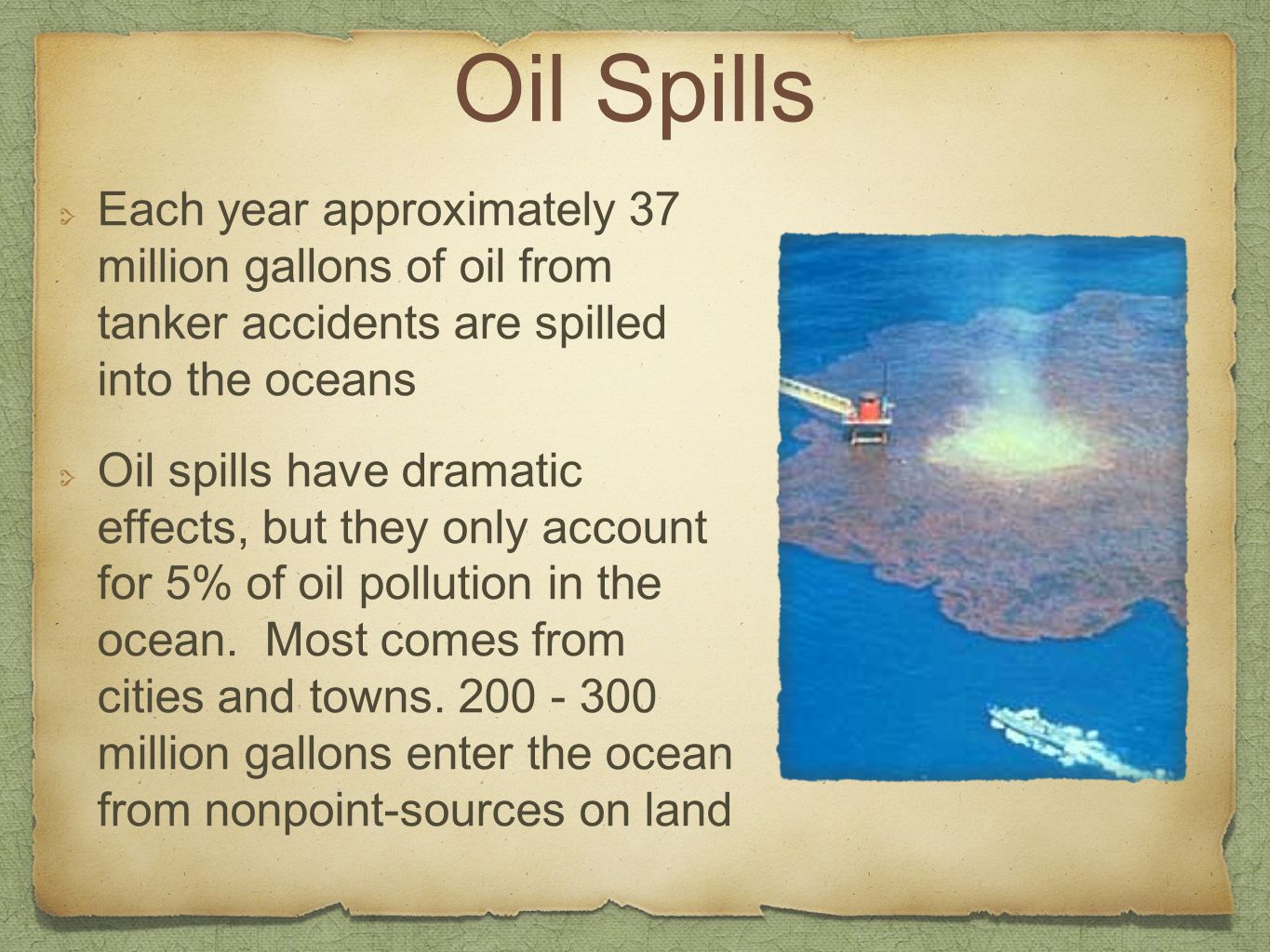 Oil Spills Each year approximately 37 million gallons of oil from tanker accidents are spilled into the oceans.