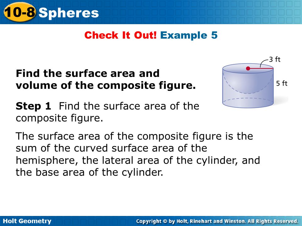 Check It Out! Example 5 Find the surface area and volume of the composite figure. Step 1 Find the surface area of the composite figure.