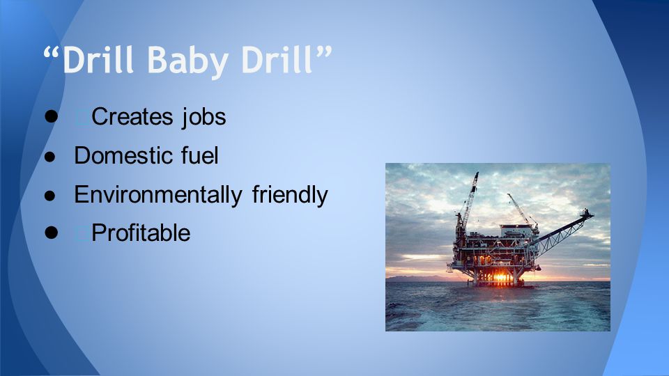 Drill Baby Drill Domestic fuel Environmentally friendly