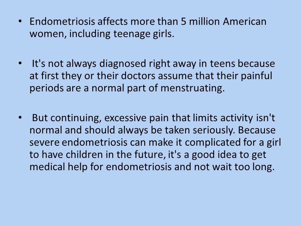 Endometriosis affects more than 5 million American women, including teenage girls.