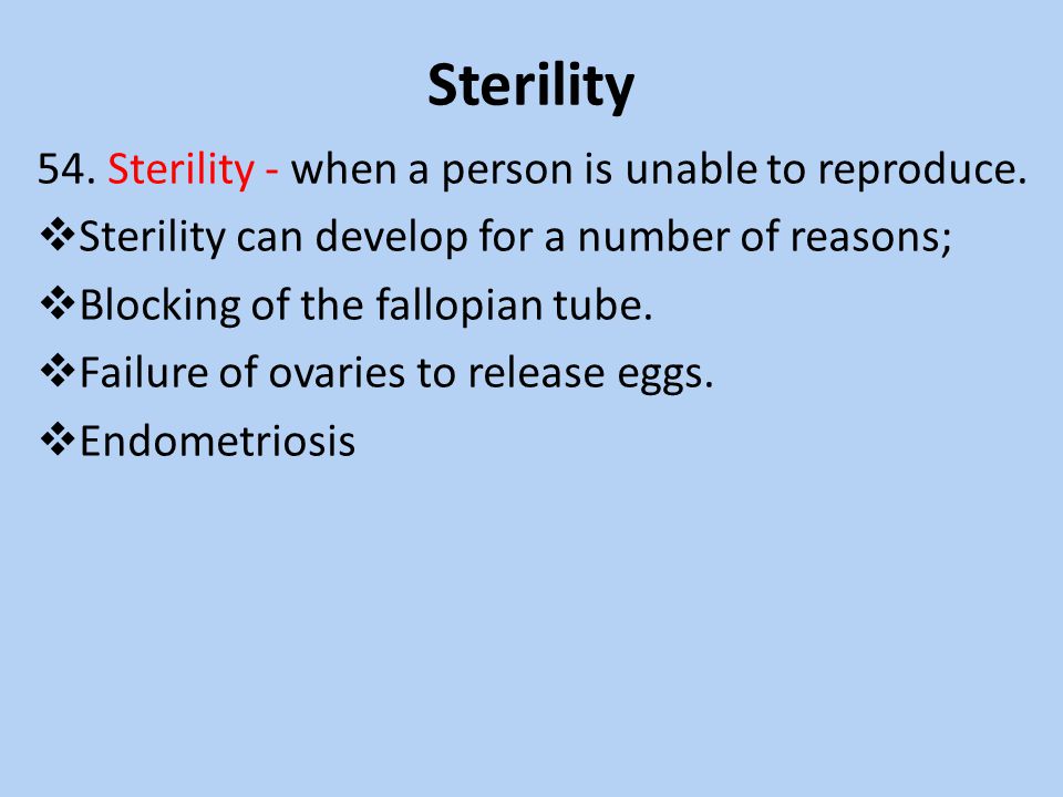 Sterility 54. Sterility - when a person is unable to reproduce.