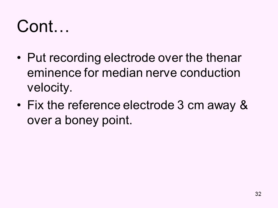 Cont… Put recording electrode over the thenar eminence for median nerve conduction velocity.