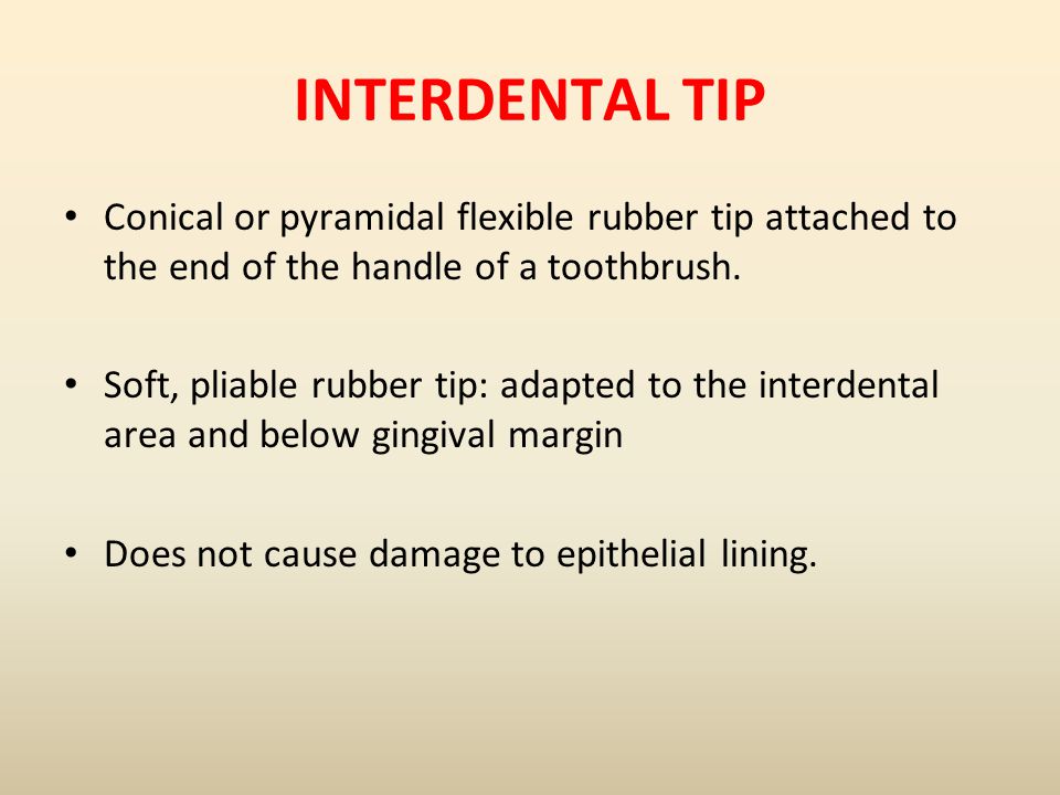 INTERDENTAL TIP Conical or pyramidal flexible rubber tip attached to the end of the handle of a toothbrush.