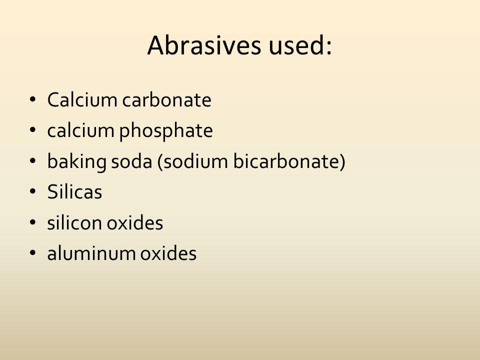 Abrasives used: Calcium carbonate calcium phosphate