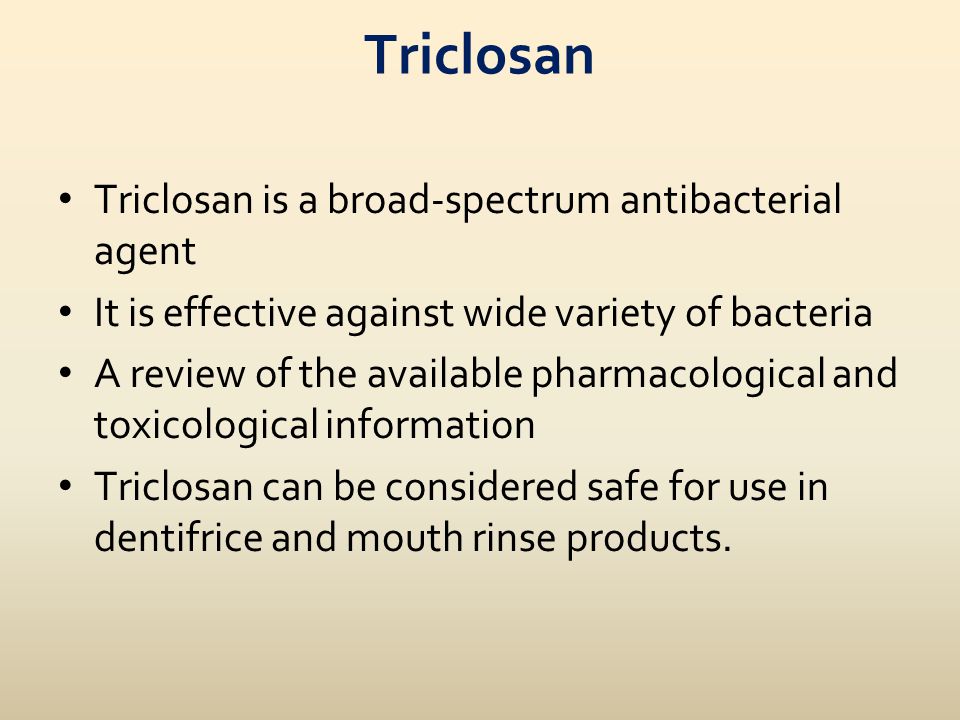 Triclosan Triclosan is a broad-spectrum antibacterial agent