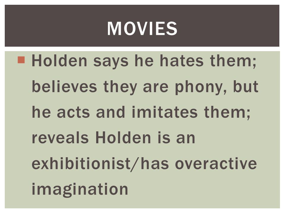 Movies Holden says he hates them; believes they are phony, but