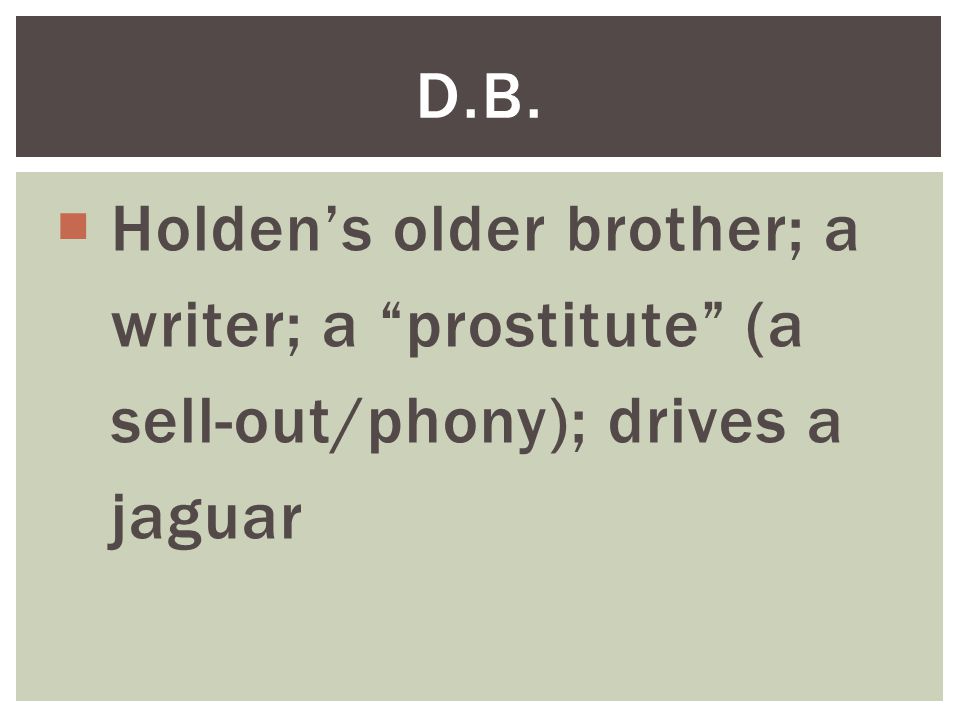 D.B. Holden’s older brother; a writer; a prostitute (a sell-out/phony); drives a jaguar
