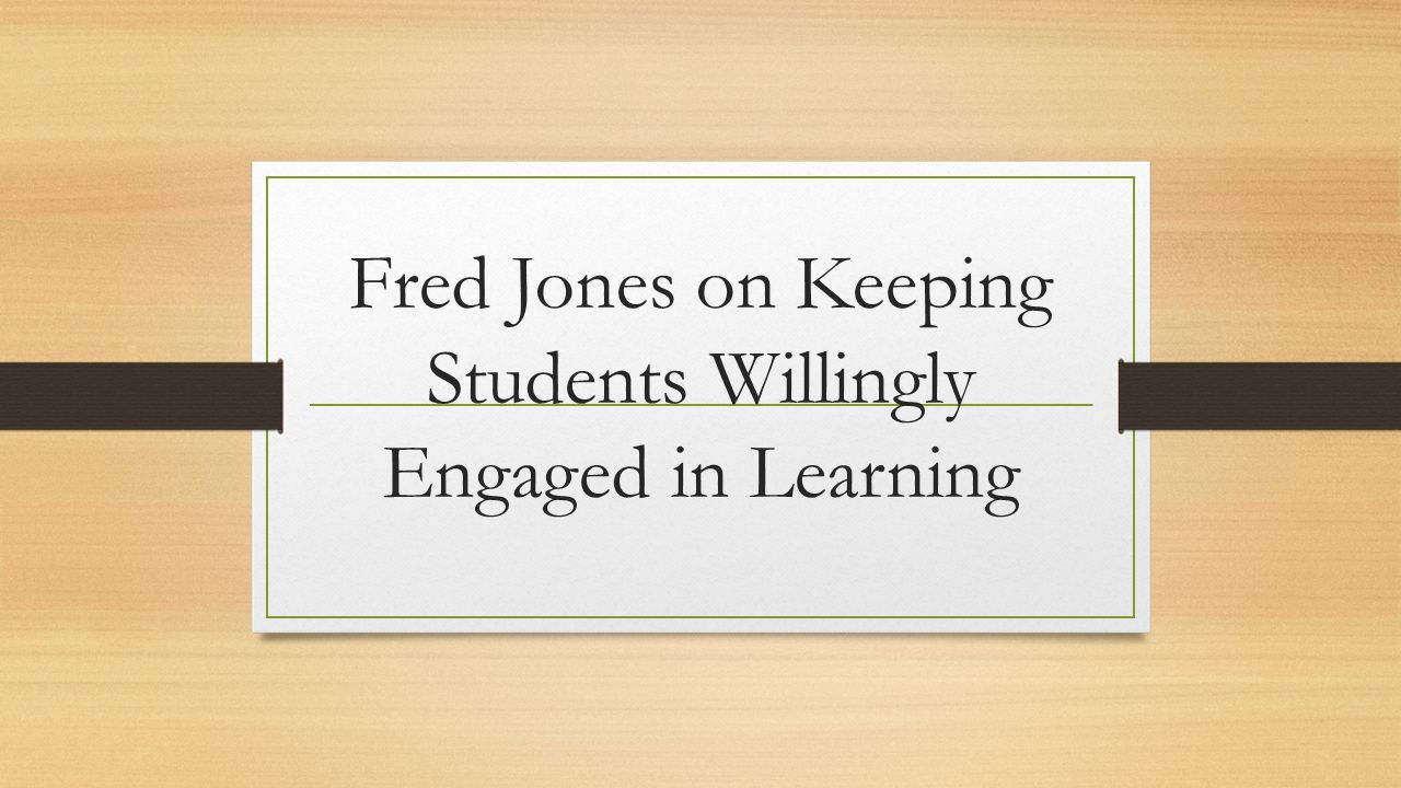 Fred Jones on Keeping Students Willingly Engaged in Learning