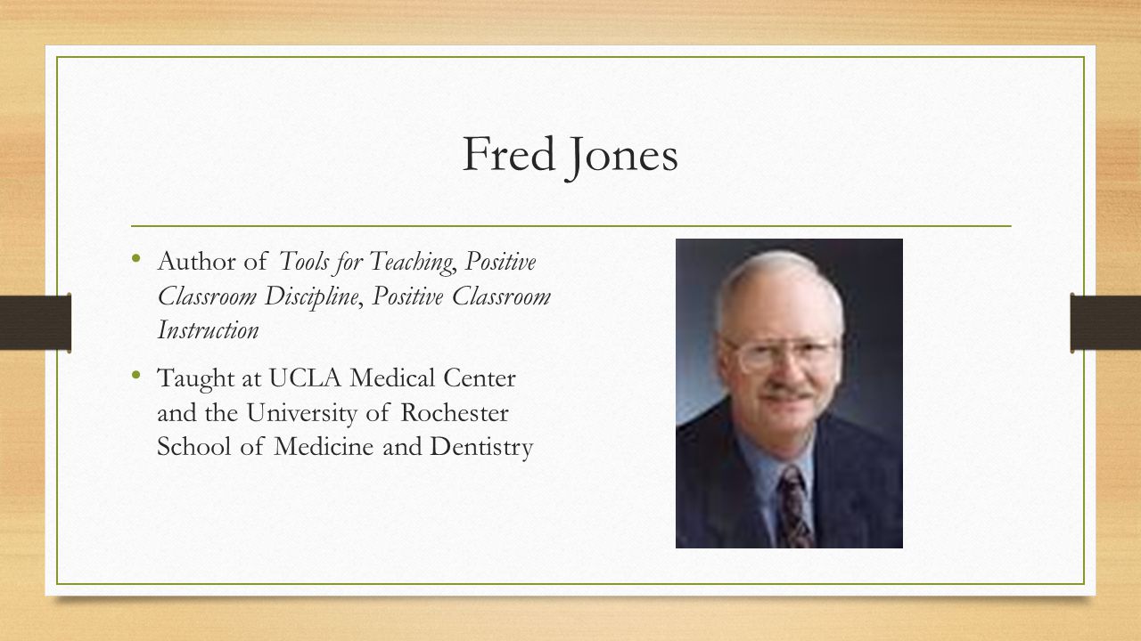 Fred Jones Author of Tools for Teaching, Positive Classroom Discipline, Positive Classroom Instruction.