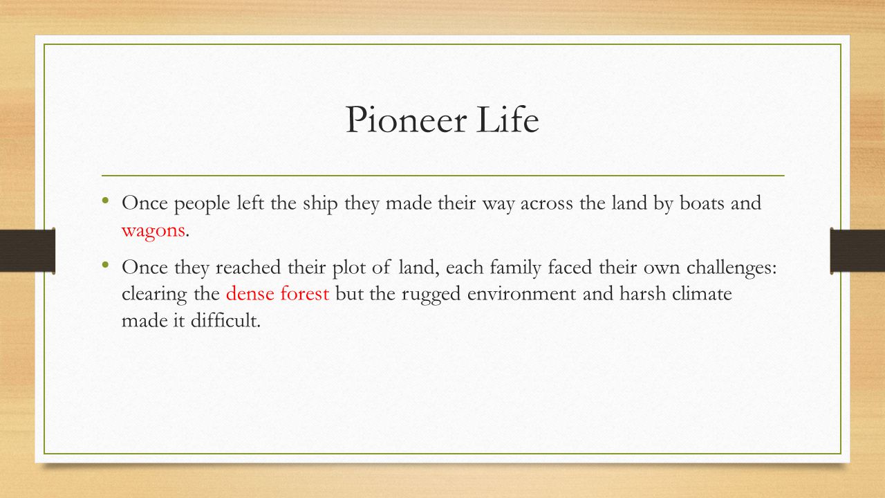 Pioneer Life Once people left the ship they made their way across the land by boats and wagons.