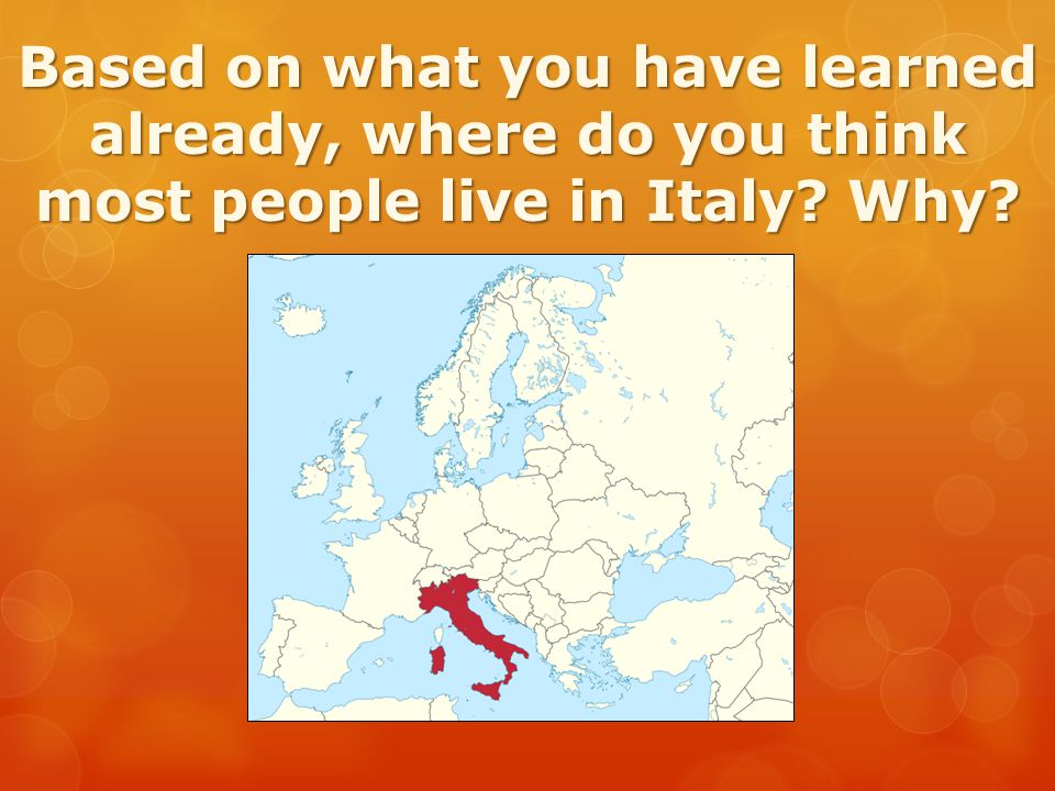 Based on what you have learned already, where do you think most people live in Italy Why