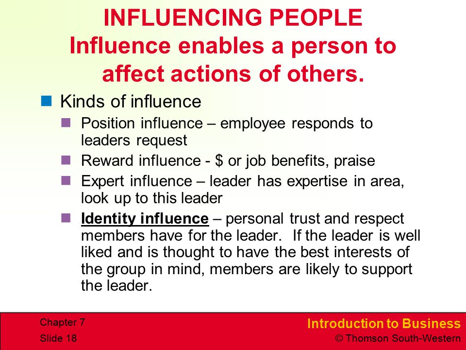 INFLUENCING PEOPLE Influence enables a person to affect actions of others.
