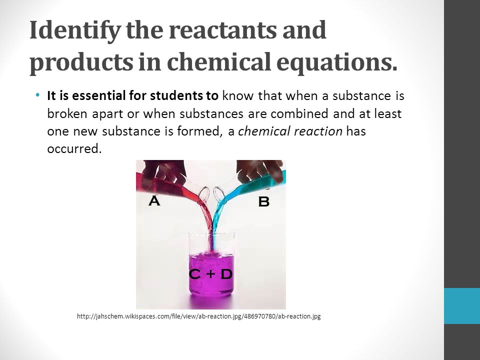Identify the reactants and products in chemical equations.