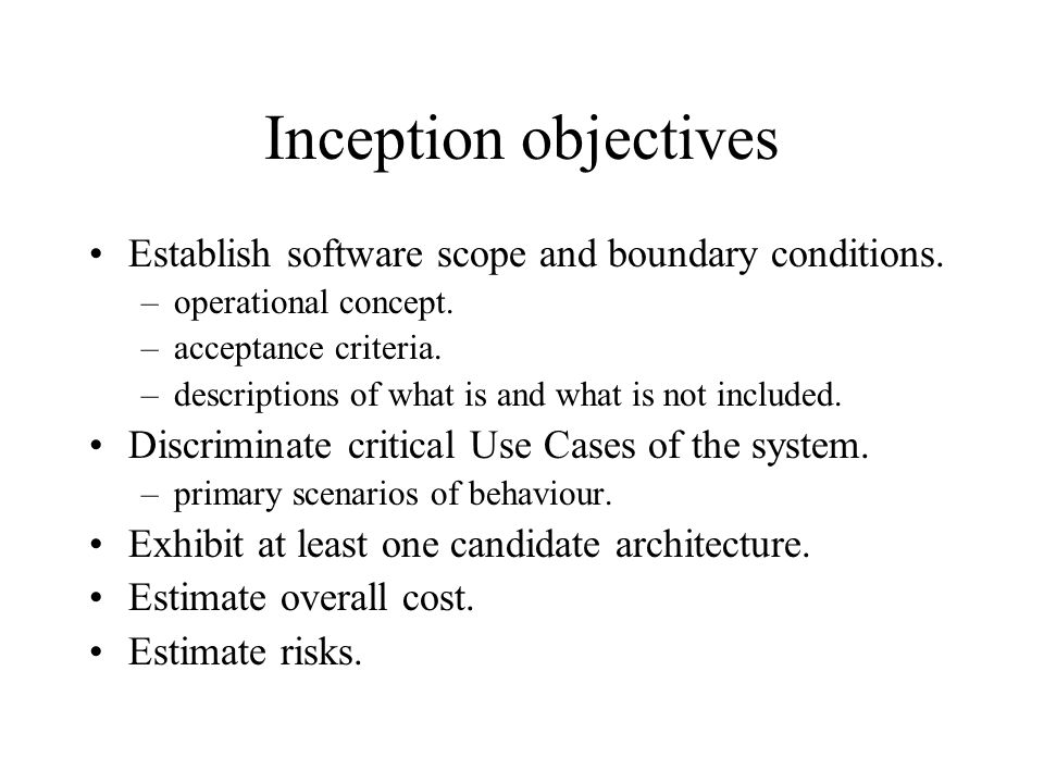 Inception objectives Establish software scope and boundary conditions.