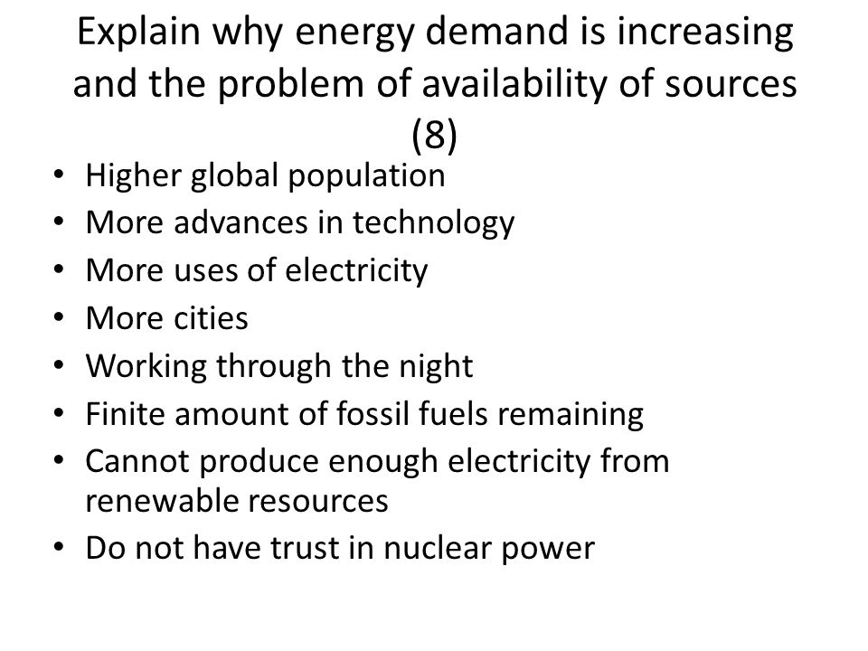 Explain why energy demand is increasing and the problem of availability of sources (8)
